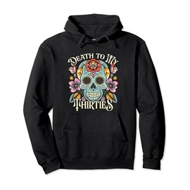 Death To My Thirties RIP 30s Floral Skull 40th Birthday Pullover Hoodie
