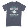 I Became a Mask Maker Tshirt Because Your Life is