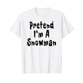 Pretend I'm A Snowman Costume Funny Quotes T-Shirt