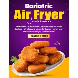 Bariatric Air Fryer Cookbook: Transform Your Bariatric Diet With Easy Air Fryer Recipes—Wholesome Meals To Support Long-term Health And Weight Maintenance