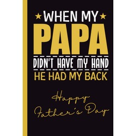 WHEN MY PAPA DIDN´T HAVE MY HAND, HE HAD MY BACK: LINED NOTEBOOK | FATHER´S DAY GIFT | NOTEPAD, JOURNAL, PERSONAL DIARY | FUNNY PRESENT.
