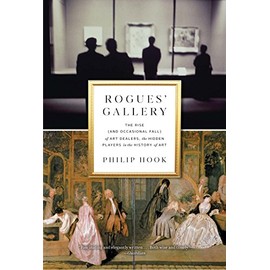 Rogues' Gallery: The Rise (and Occasional Fall) of Art Dealers, the Hidden Players in the History of Art