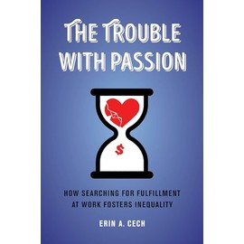 Trouble with Passion: How Searching for Fulfillment at Work Fosters Inequality