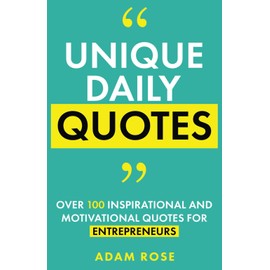 Unique Daily Quotes: Over 100 Inspirational and Motivational Quotes for Entrepreneurs