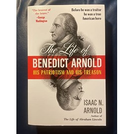 The Life of Benedict Arnold: His Patriotism and His Treason