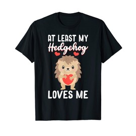 At least my Hedgehog loves me Hedgehog T-Shirt