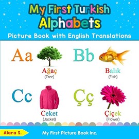 My First Turkish Alphabets Picture Book with English Translations: Bilingual Early Learning & Easy Teaching Turkish Books for Kids (Teach & Learn Basic Turkish words for Children)