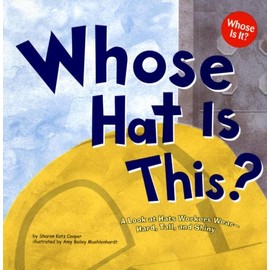 Whose Hat Is This?: A Look at Hats Workers Wear - Hard, Tall, and Shiny (Whose Is It?: Community Workers)
