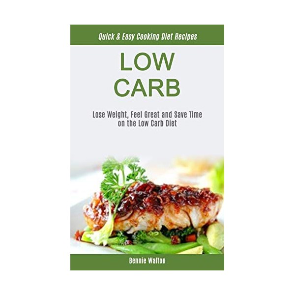 Low Carb: Lose Weight, Feel Great And Save Time On