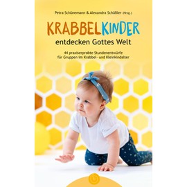 Krabbelkinder entdecken Gottes Welt: 44 praxiserprobte Stundenentwürfe für Gruppen im Krabbel- und Kleinkindalter