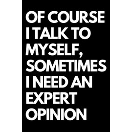 Of Course I Talk to Myself, Sometimes I Need an Expert Opinion: A Funny Gift Notebook for Co-workers, Friends, Bosses, and Family – Perfect Gag ... Santa, or White Elephant Gifts Exchange!