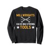 Millwrights Have Big Strong Tools Millwright Sweatshirt