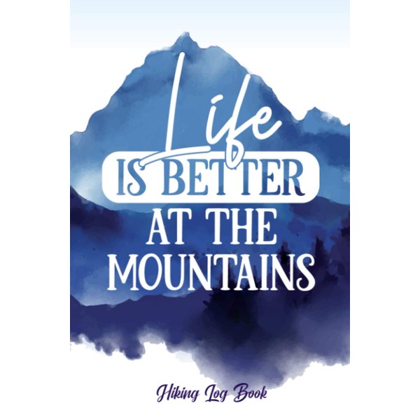 Life Is Better At The Mountains Hiking Log Book: Hiking