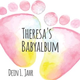Theresa's Babyalbum - Dein 1. Jahr: Babyalbum zum Ausfüllen - Baby Tagebuch und Erinnerungsalbum für das erste Lebensjahr
