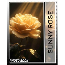 Sunny Rose Photo Book: A Collection Of 40 Stunning Floral Images Perfect For Home Decor And Gift Giving