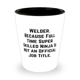 Game On Novelties Welder Gifts For Coworkers, Welder. Because Full Time Super Skilled, Special Welder Shot Glass, Ceramic Cup From Colleagues