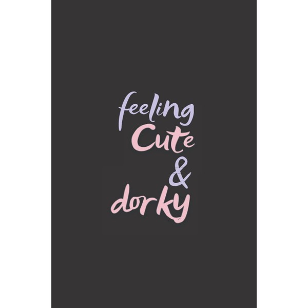 Feeling Cute & Dorky: Funny Notebook For School Birthday Present