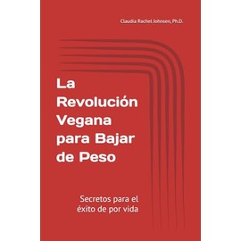 La revolución vegana para bajar de peso: Secretos para el éxito de por vida