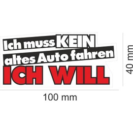 Car Sticker with German Text "Ich muss kein altes Auto fahren, ich will" (Ich muss kein altes Auto fahren, ich will), 10 x 4 cm, Sticker with Saying Statement Funny Fun Sticker, Weatherproof I kfz_001