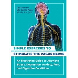 Simple Exercises to Stimulate the Vagus Nerve: An Illustrated Guide to Alleviate Stress, Depression, Anxiety, Pain, and Digestive Conditions