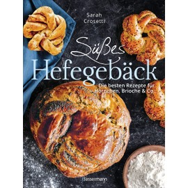 Süßes Hefegebäck selber backen - Die besten Rezepte für Brioche, Hörnchen, Schnecken, Zöpfe, Babkas, Osterbrote und Kleingebäck. Gefüllt oder pur