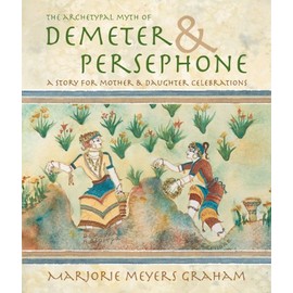 The Archetypal Myth of Demeter & Persephone: A Story for Mother & Daughter Celebrations