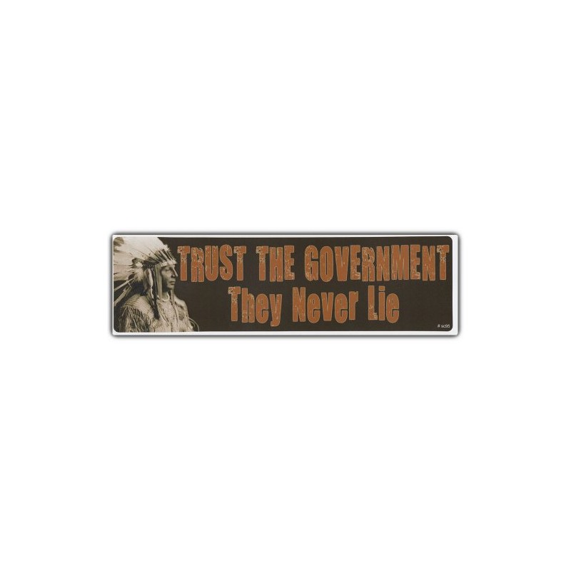 Bumper Sticker: Trust The Government They Never Lie Native Americans