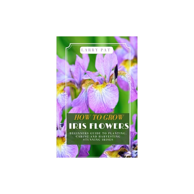 HOW TO GROW IRIS FLOWERS: Beginners guide to planting, caring