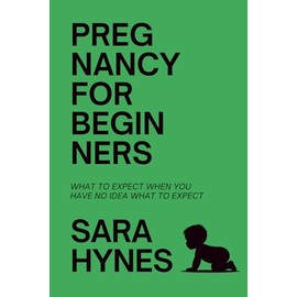 Pregnancy for Beginners: What to Expect When You Have No Idea What to Expect