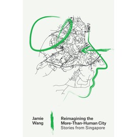 Reimagining the More-Than-Human City: Stories from Singapore (Urban and Industrial Environments)