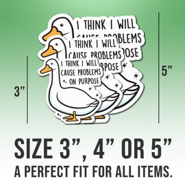 I Think I Will Cause Problems On Purpose Stickers Funny Sarcasm Funny Goose Vinyl Stickers Weather-Resistant Stickers for Water Bottles Laptop Window Car Size 3"