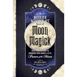 The Modern Witchcraft Book of Moon Magick: Your Complete Guide to Enhancing Your Magick with the Power of the Moon (Modern Witchcraft Magic, Spells, Rituals)
