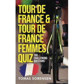 TOUR DE FRANCE AND TOUR DE FRANCE FEMMES QUIZ: 100 CHALLENGING QUESTIONS