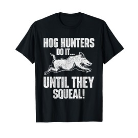 Hog Hunters Do It Until They Squeal - Boar Hunting Wild Hog T-Shirt