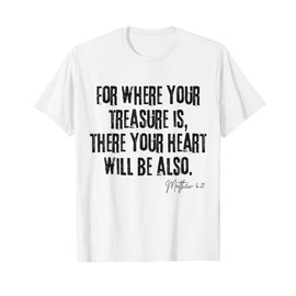 Where Your Treasure Is Heart Will Be Also Matthew 6:21 T-Shirt