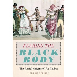 Fearing the Black Body: The Racial Origins of Fat Phobia