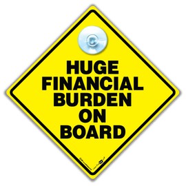 Huge Financial Burden on Board Car Sign 14 cm x 14 cm Joke Baby on Board Sign with Suction Cup