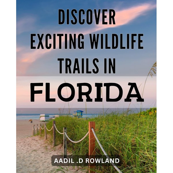 Discover Exciting Wildlife Trails In Florida: Explore Florida's Hidden Natural