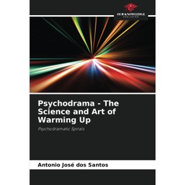 Psychodrama - The Science and Art of Warming Up: Psychodramatic Spirals