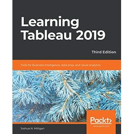 Learning Tableau 2019 - Third Edition: Tools for Business Intelligence, data prep, and visual analytics