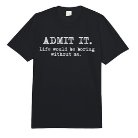 Admit It Life Would Be Boring Without Me Funny Witty Humor Comfort Colors Adult Heavyweight T-Shirt