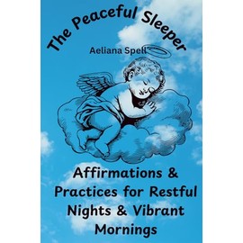 The Peaceful Sleeper: Affirmations & Practices for Restful Nights & Vibrant Mornings