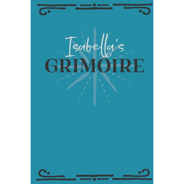 Isabella‘s Grimoire: Personalized Grimoire Notebook (6 x 9 inch) with