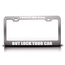 Trust ON GOD BUT Lock Your CAR Christian Metal License Plate Frame Style 22 Chrome