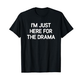 I'm Just Here For The Drama, Funny, Jokes, Sarcastic T-Shirt