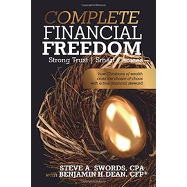 Complete Financial Freedom Strong Trust Smart Choices: how Christians of wealth cross the chasm of chaos with a true financial steward