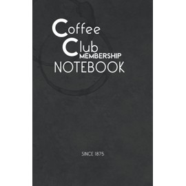 COFFEE CLUB MEMBERSHIP NOTEBOOK: Funny Education Notebook, Coffee Drinkers Notebook, Notebook For The Office, Multi-Purpose Notebook. Diary Notebook