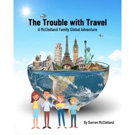 The Trouble with Travel: A McClelland Family Global Adventure