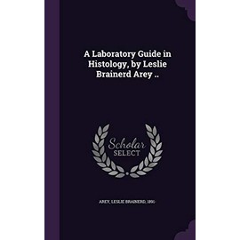 A Laboratory Guide in Histology, by Leslie Brainerd Arey ..