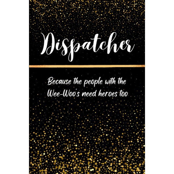 Dispatcher Because the people with the wee-woo's need heroes too: